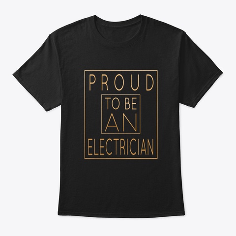 Proud To Be A Electrician   Funny Electr Black T-Shirt Front