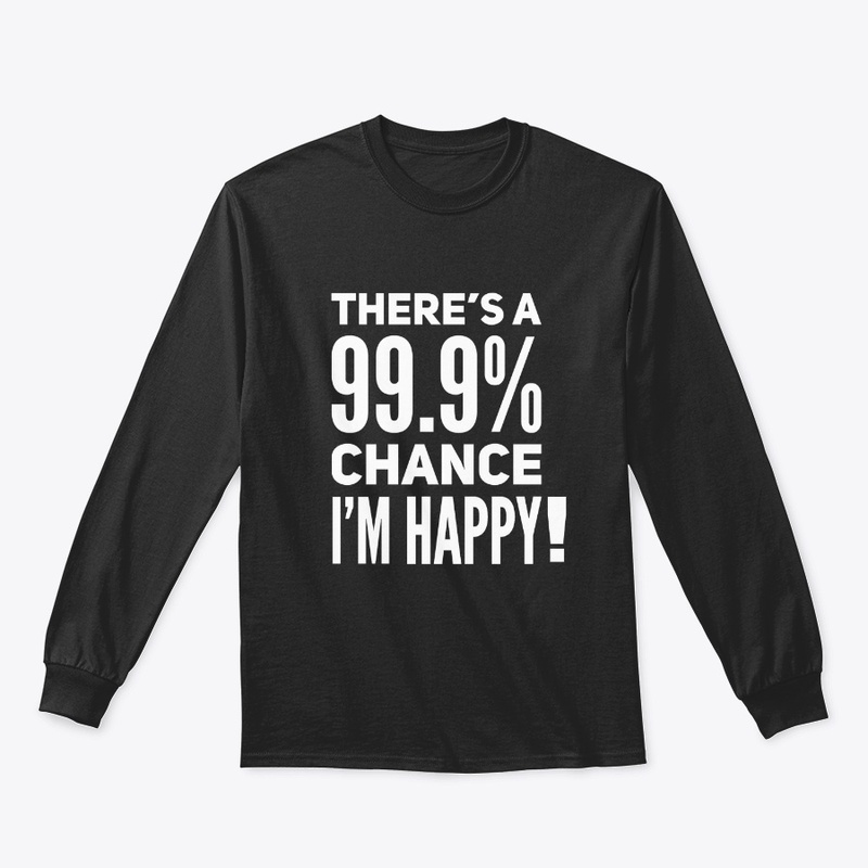 There's a 99.9% chance I'm Happy !