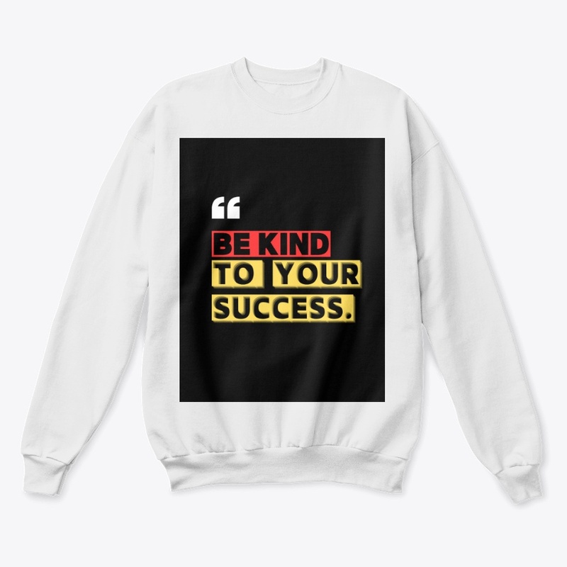 Be kind to your success t shirts