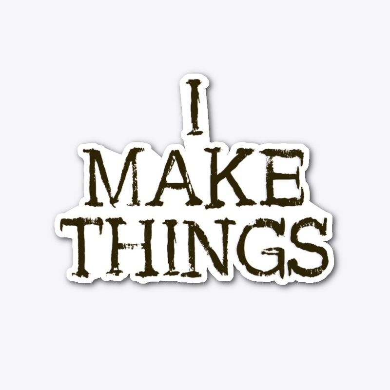 I MAKE THINGS