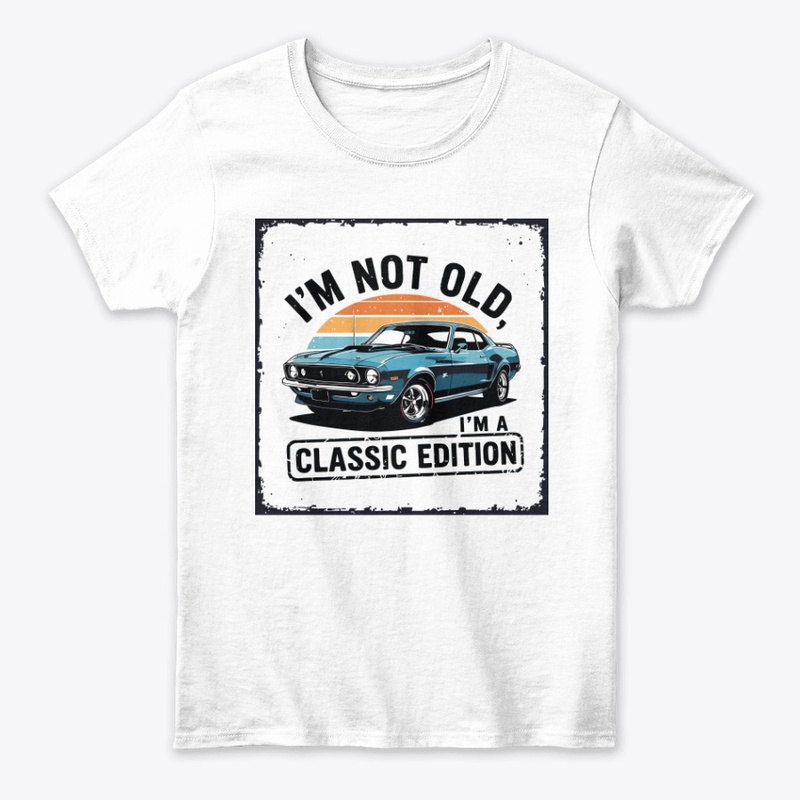 I’m not old, I’m a classic edition