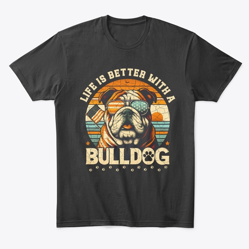 LIFE IS BETTER WITH A BULLDOG
