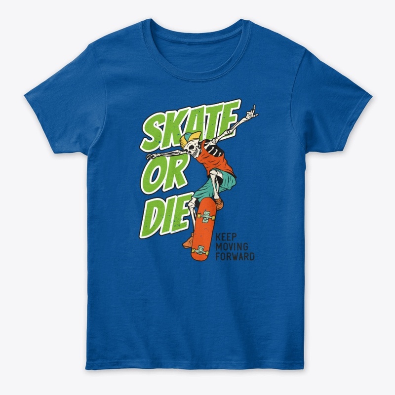 Skate or die Keep moving forward
