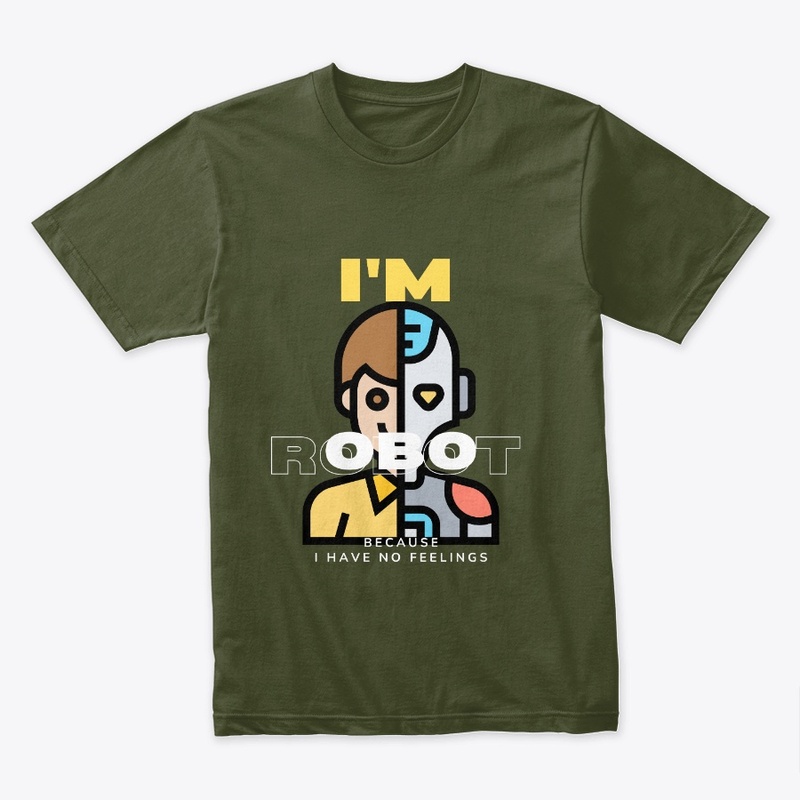 I AM ROBOT BECAUSE I HAVE NO FEELINGS