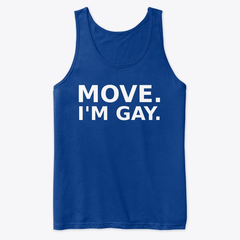 Move. I'm Gay.