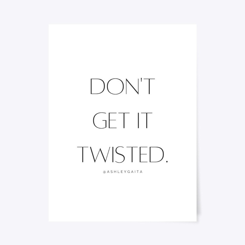 DON'T GET IT TWISTED!