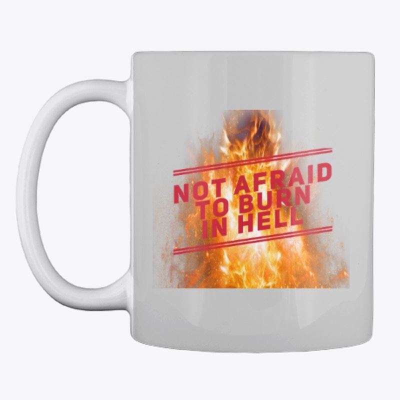 Not Afraid to Burn In Hell