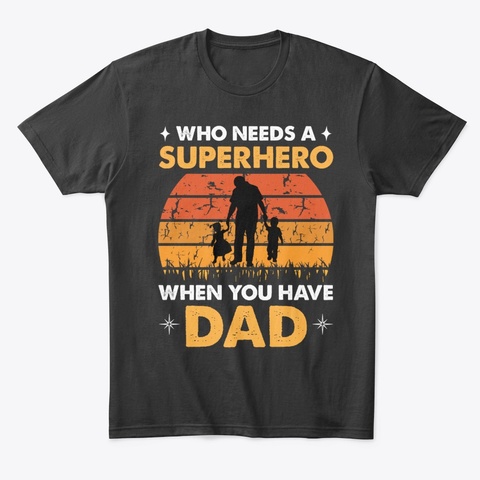 Who Needs A Superhero When You Have Dad Black Camiseta Front