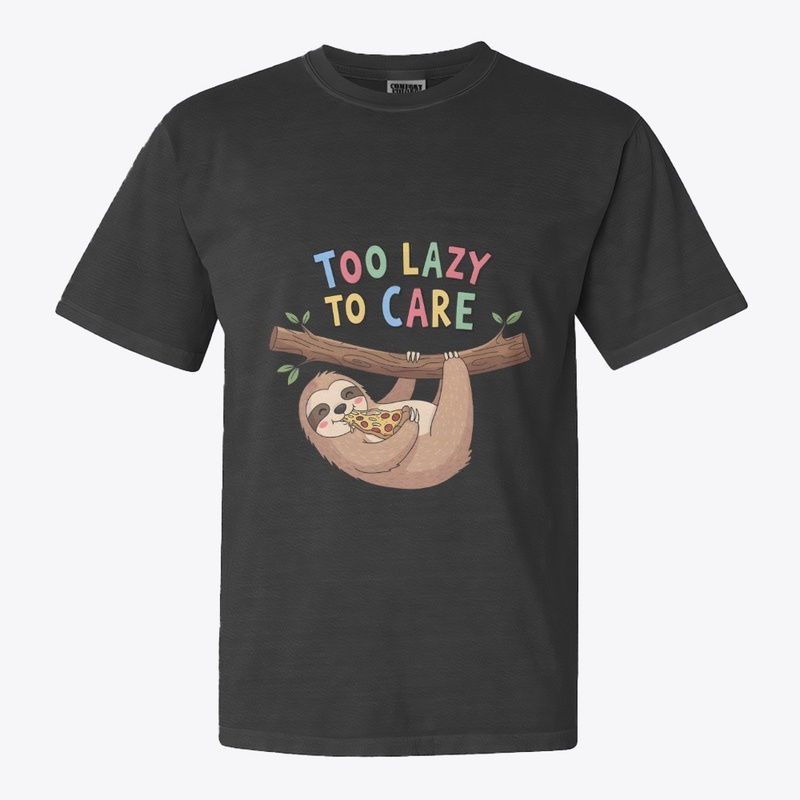 Too Lazy to Care — Funny Sloth Apparel