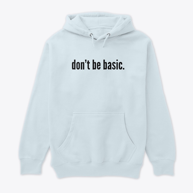 don't be basic.