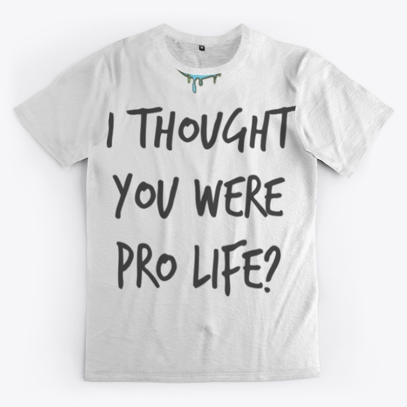 I thought you were pro life?