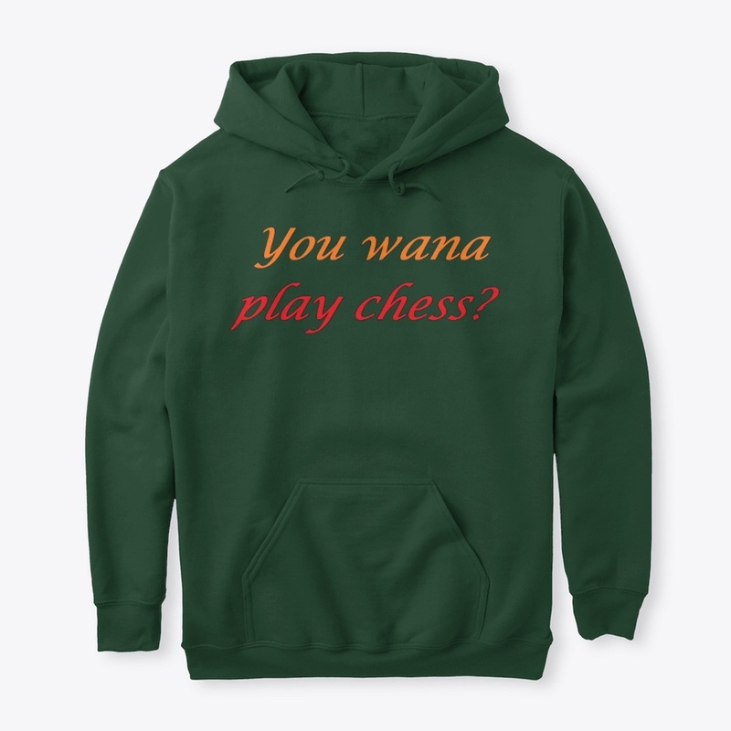 You wana play chess?