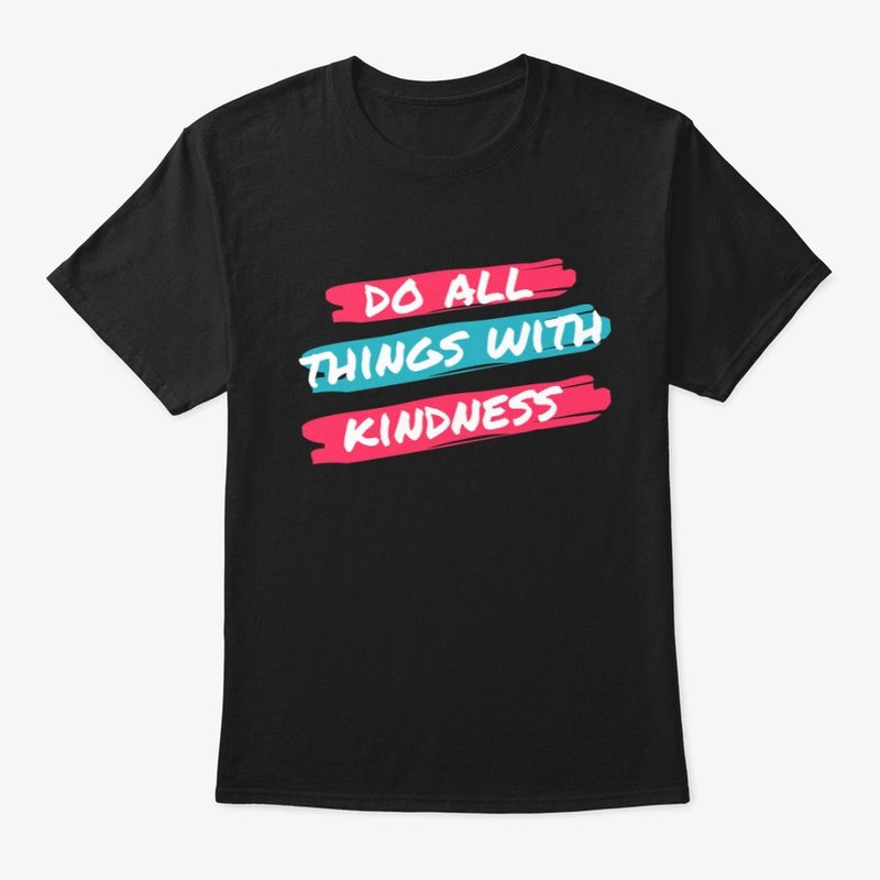 Do All Things With Kindness