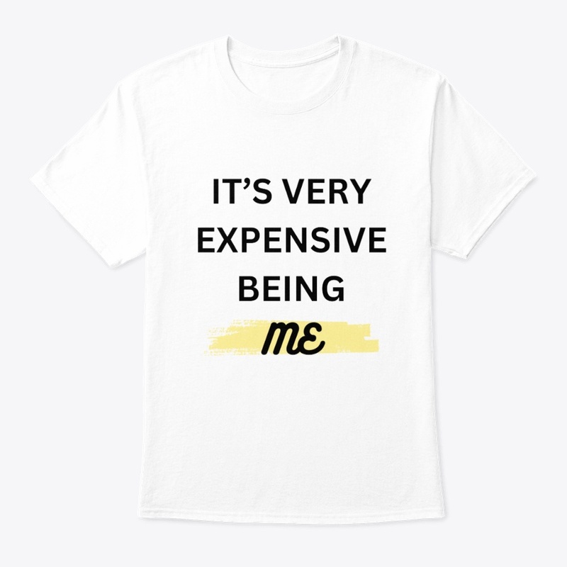 IT'S VERY EXPENSIVE BEING ME T-SHIRT