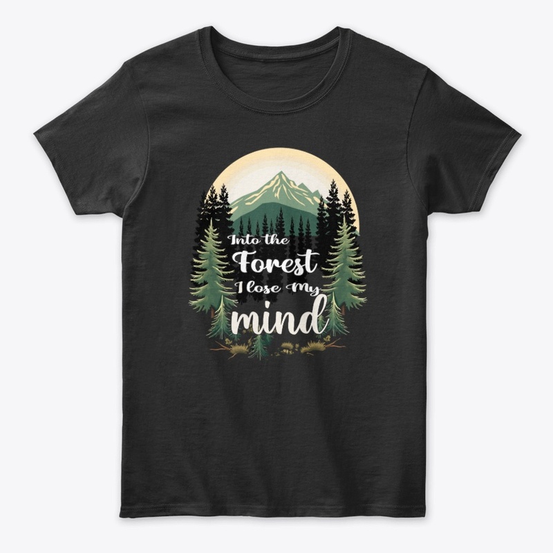 Into the Forest I Lose My Mind T-shirt.
