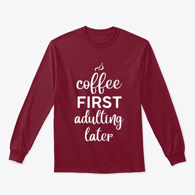 Coffee First, Adulting Later women shirt
