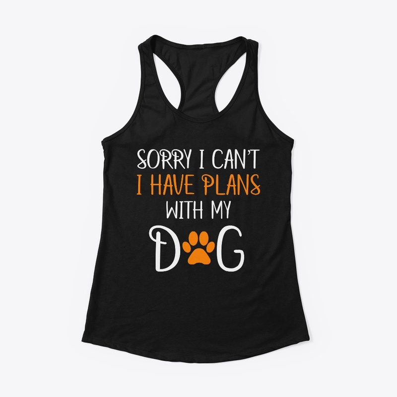 Sorry I Can't I Have Plans With My Dog