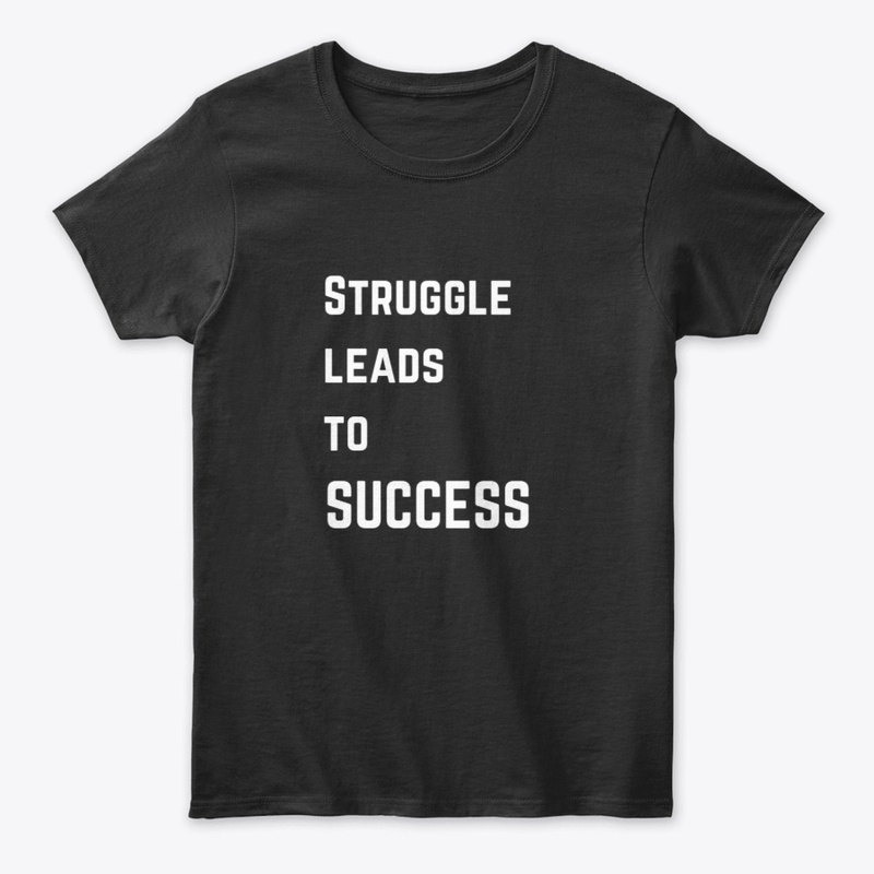Struggle leads to SUCCESS