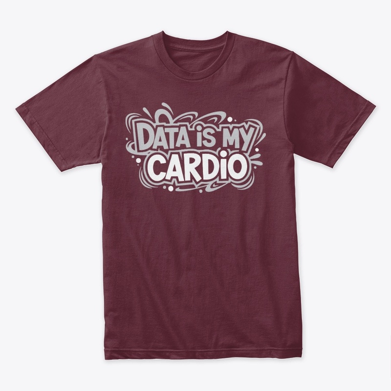 Data is my cardio tee for data scientist