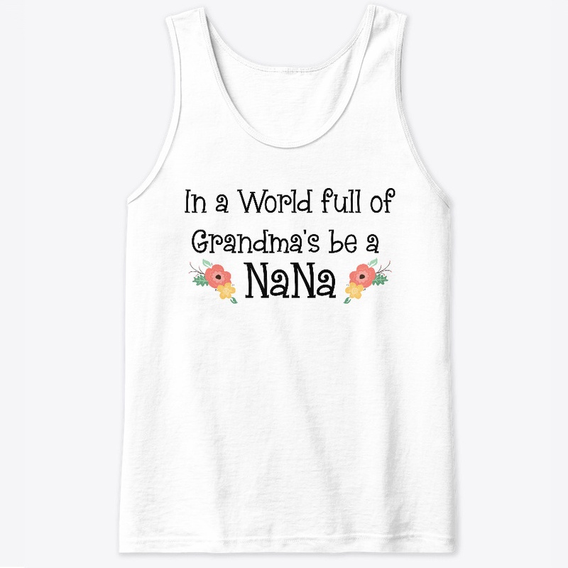 In a world full of Grandma's be a NANA