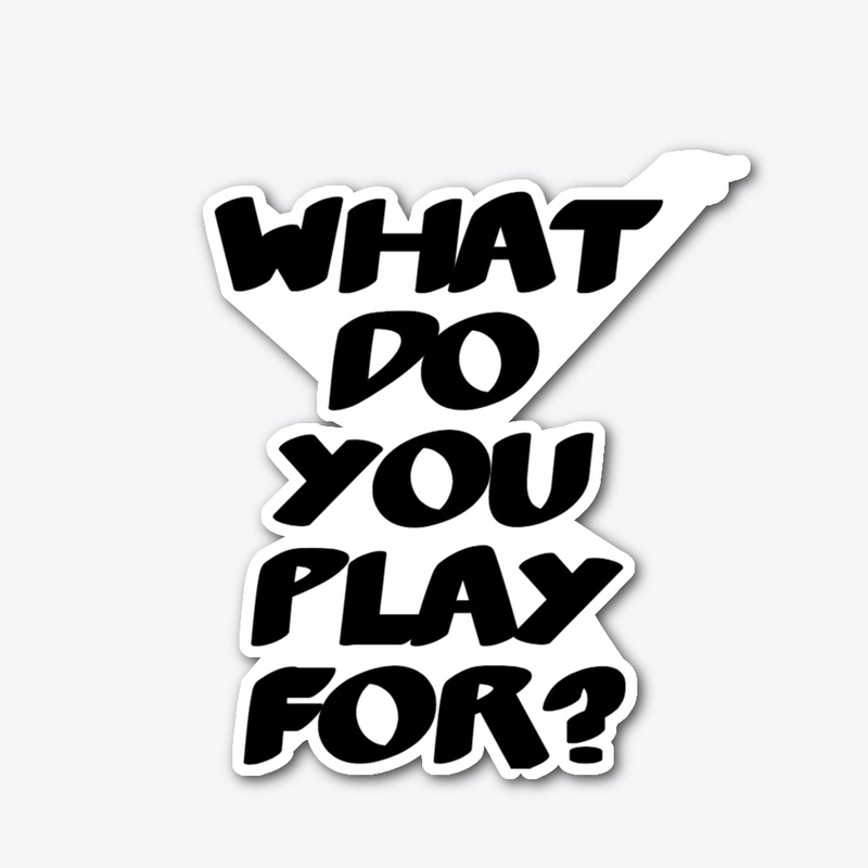 What Do YOU Play For?
