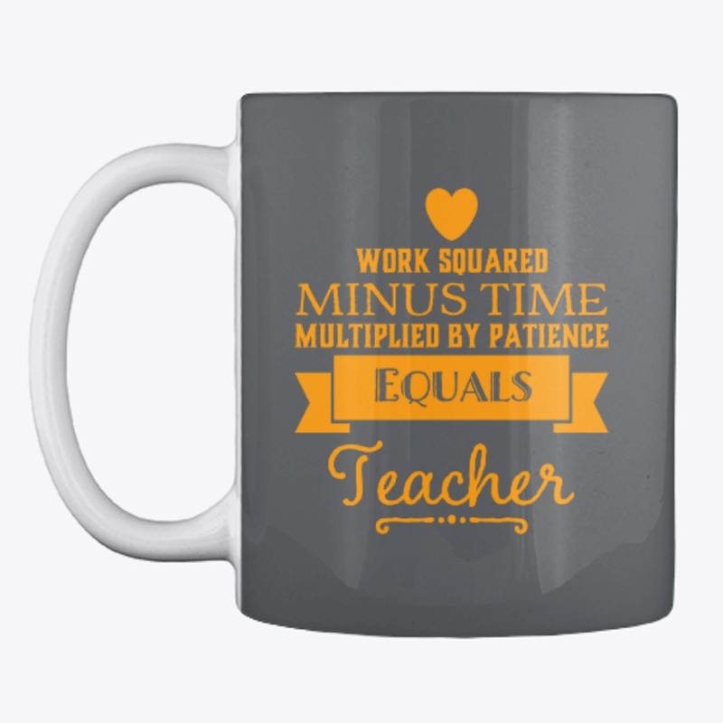 Work Squared Multiplied Patience=Teacher