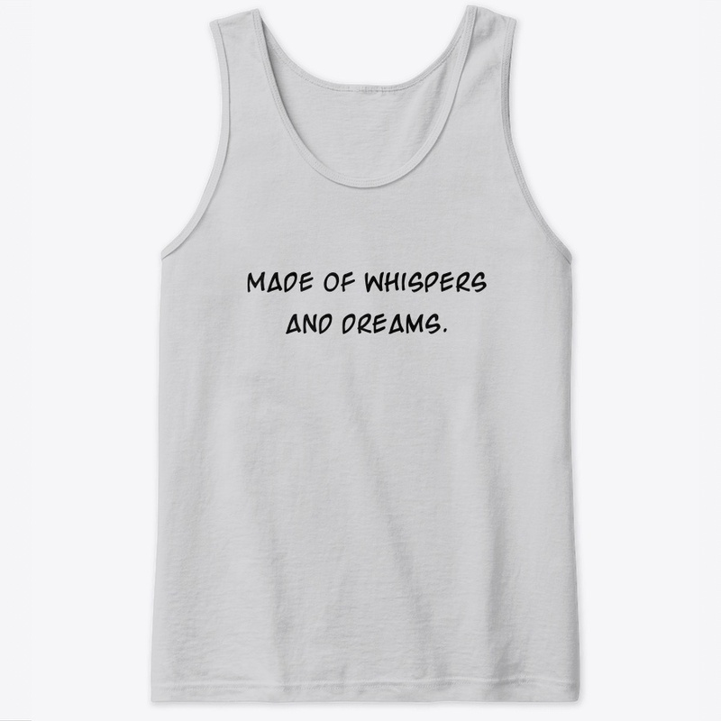 Made of whispers and dreams.