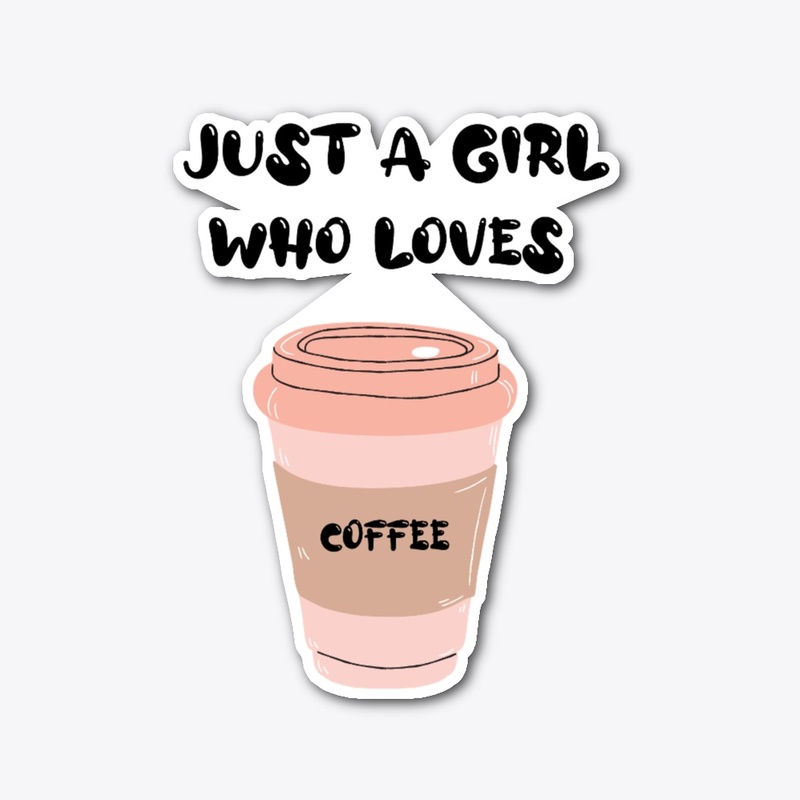 JUST A GIRL WHO LOVES COFFEE