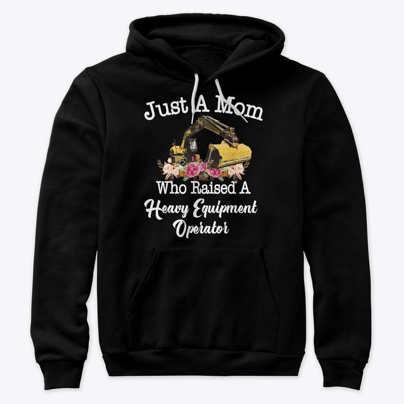 Just Mom Raised Heavy Equipment Operator