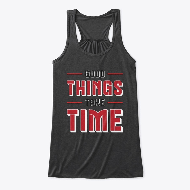 Good things take time tee