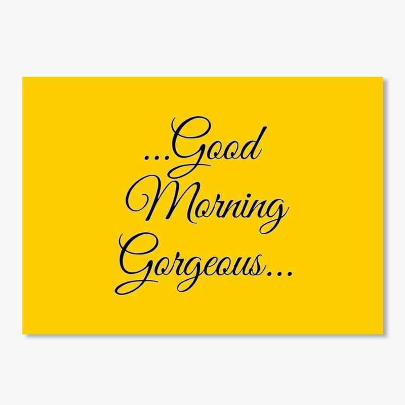 Good Morning Gorgeous