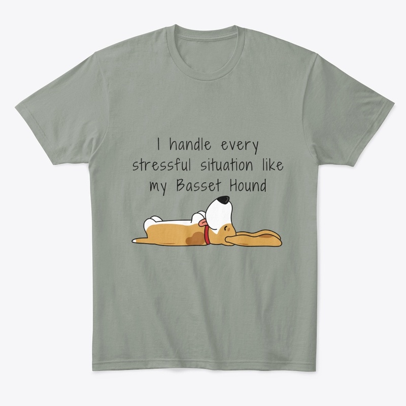 I handle stress like my Basset Hound