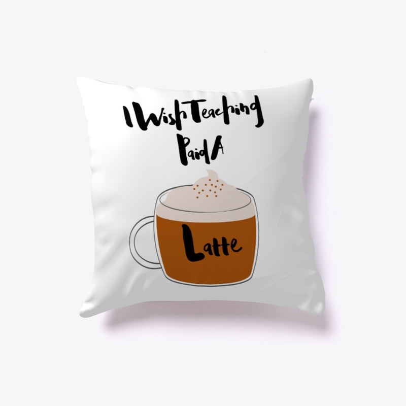 I Wish Teaching Paid A Latte