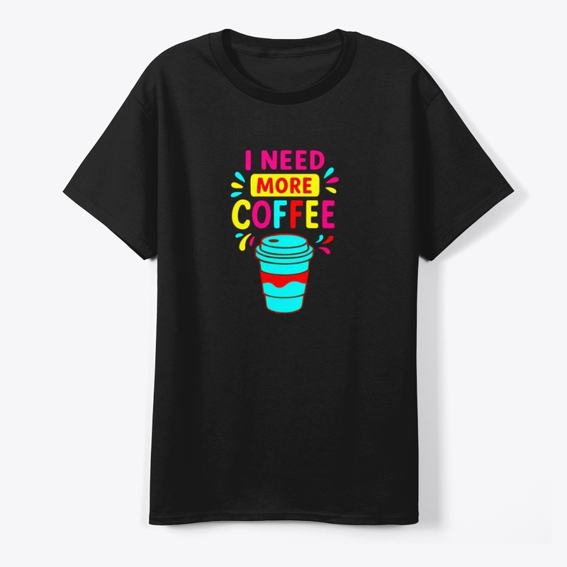I NEED MORE COFFEE – Funny