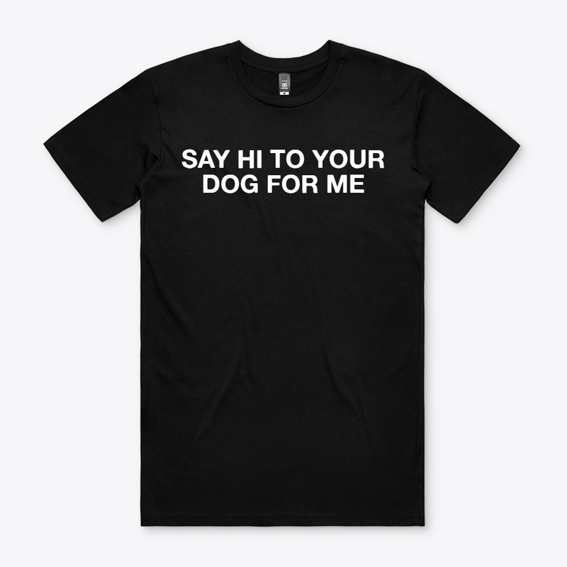 Say hi to your dog for me