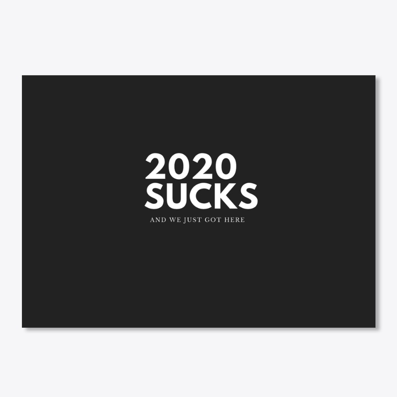 2020 SUCKS AND WE JUST GOT HERE