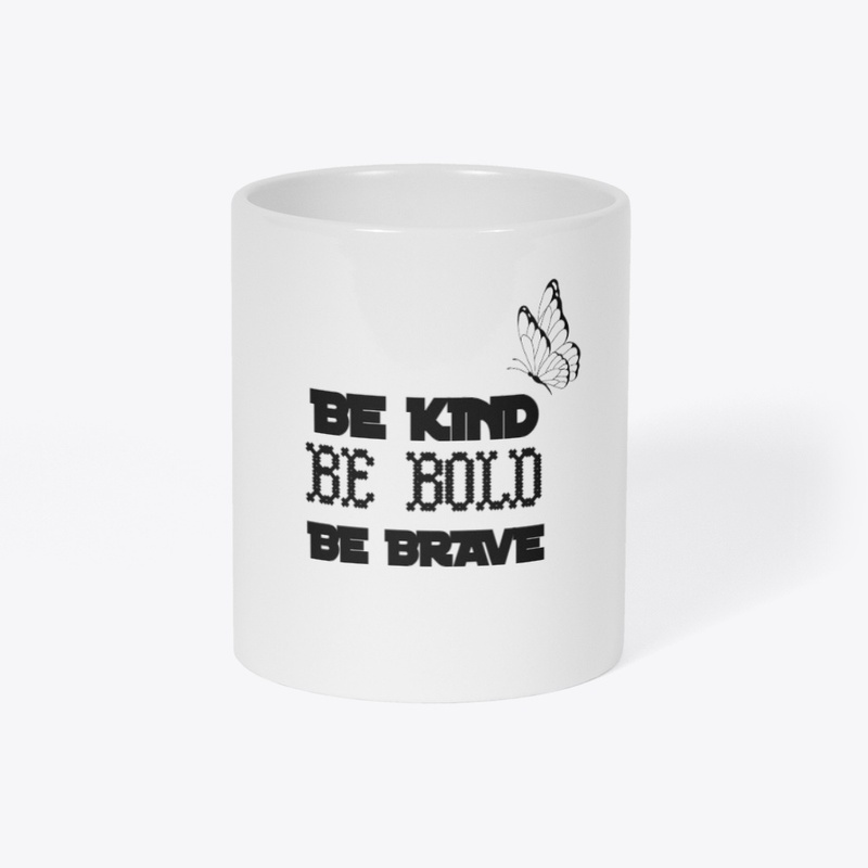BE KIND BE BOLD AND BE BRAVE