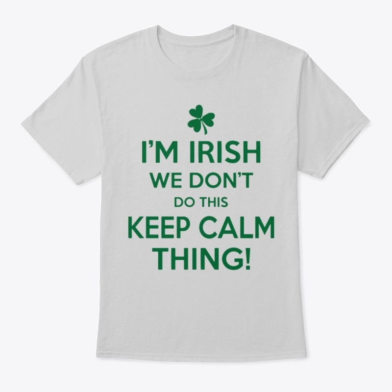 I'm Irish I don't keep calm