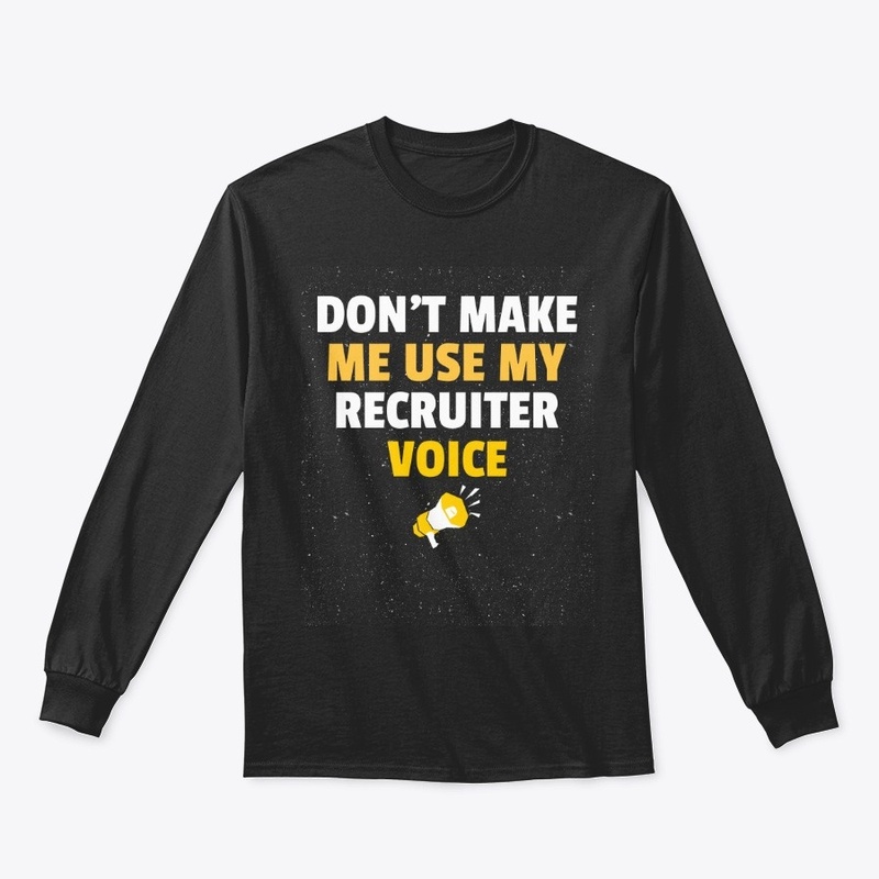 Don't Make Me Use My Recruiter Voice