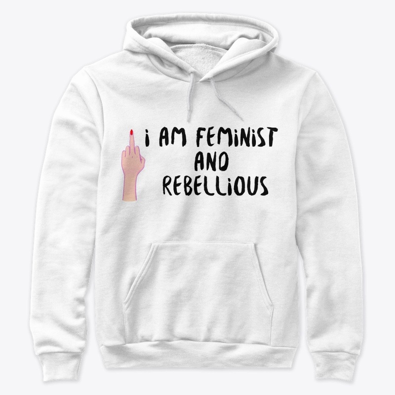 I am Feminist and Rebellious