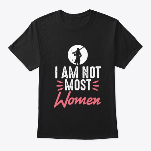 I Am Not Most Women Hunter Duck Hunt Black T-Shirt Front