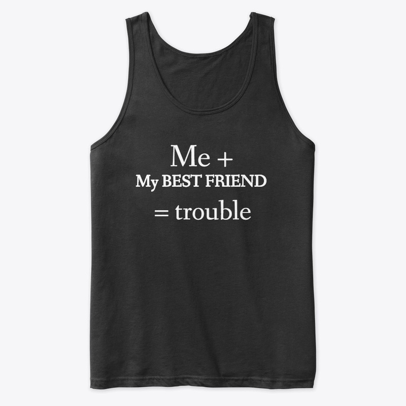 Me + My Best Friend = trouble