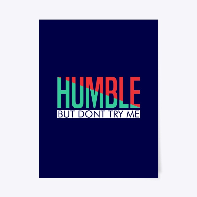 Humble, but don't try me