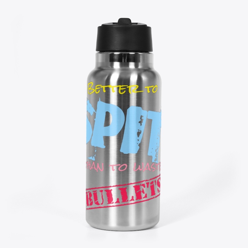 Better to Spit, Than to Spare Bullets