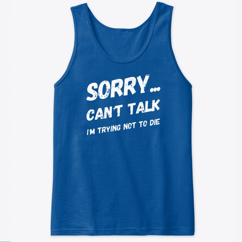 Sorry Can't Talk Trying Not To Die WHT