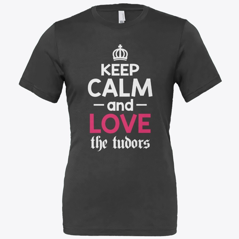 Keep Calm and Love the Tudors