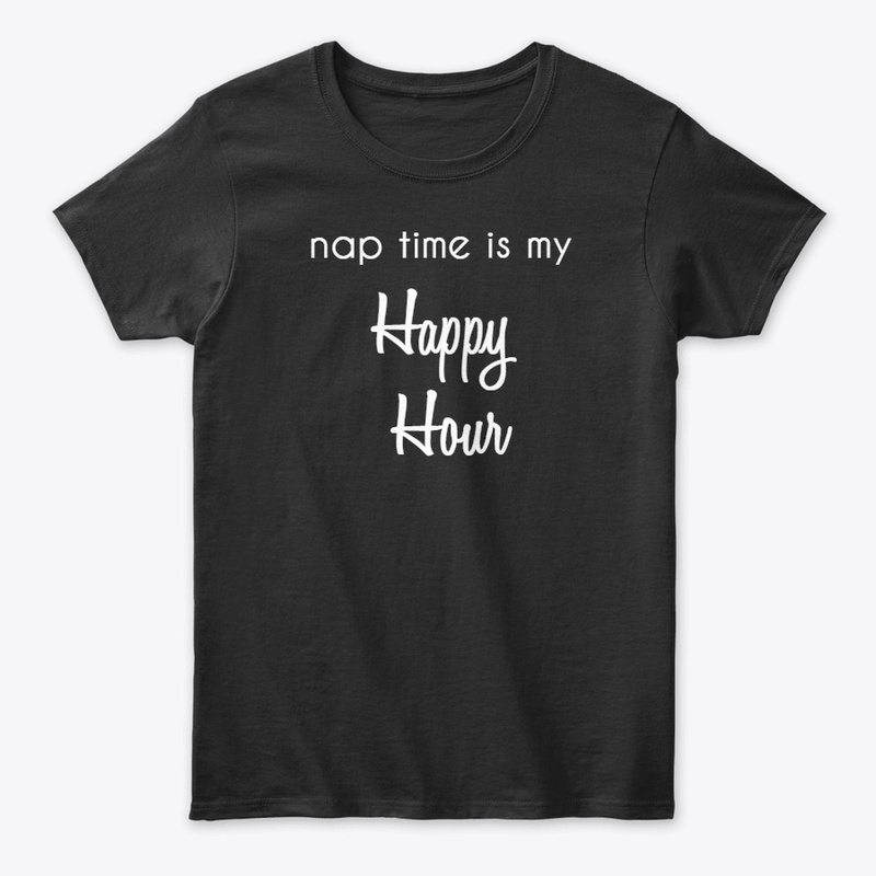 Nap Time is my Happy Hour Shirt