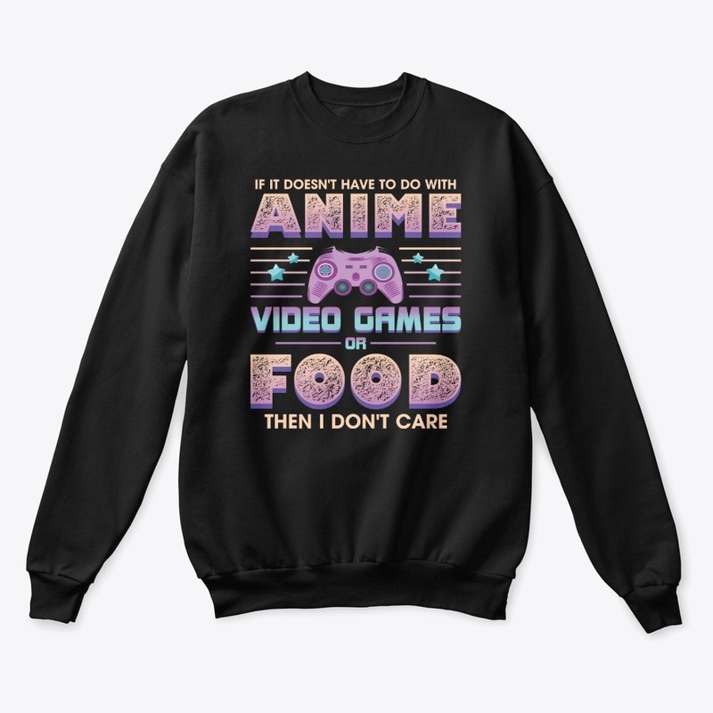 If Its Not Anime Video Games Or Food I D