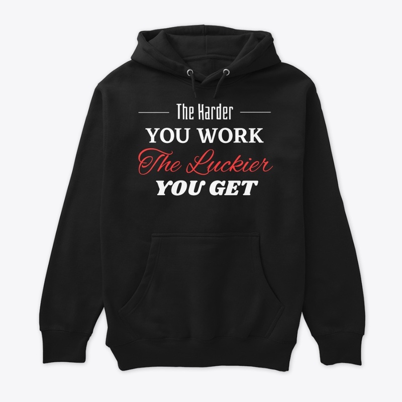 The Harder you Work The Luckier you get