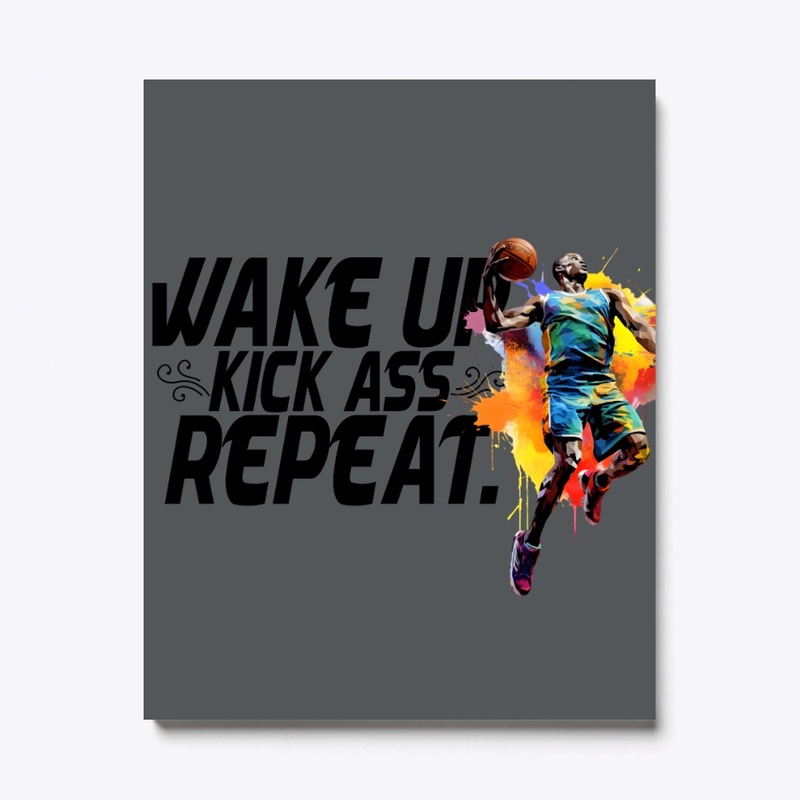 Wake Up Kick A$$ And  Repeat